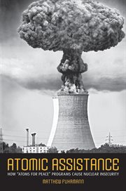 Atomic assistance : how "atoms for peace" programs cause nuclear insecurity cover image