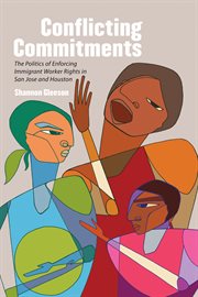 Conflicting commitments : the politics of enforcing immigrant worker rights in San Jose and Houston cover image