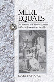 Mere equals : the paradox of educated women in the early American republic cover image