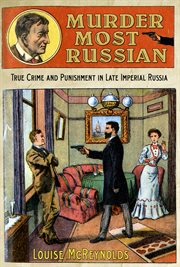 Murder most Russian : true crime and punishment in late imperial Russia cover image