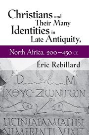 Christians and their many identities in late antiquity, North Africa, 200-450 CE cover image