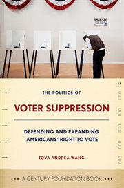 The politics of voter suppression : defending and expanding Americans' right to vote cover image