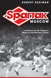 Spartak Moscow : a history of the people's team in the workers' state cover image
