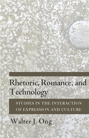 Rhetoric, romance, and technology; : studies in the interaction of expression and culture cover image