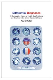 Differential diagnoses : a comparative history of health care problems and solutions in the United States and France cover image