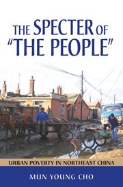 The specter of "the people" : urban poverty in northeast China cover image