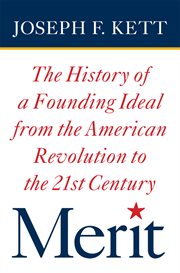Merit : the history of a founding ideal from the American Revolution to the twenty-first century cover image