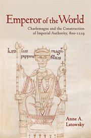 Emperor of the world : Charlemagne and the construction of imperial authority, 800-1229 cover image