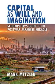 Capital as will and imagination : Schumpeter's guide to the postwar Japanese miracle cover image