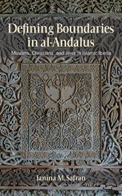 Defining boundaries in al-Andalus : Muslims, Christians, and Jews in Islamic Iberia cover image