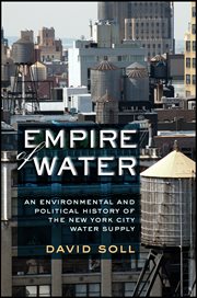 Empire of water : an environmental and political history of the New York City water supply cover image