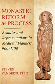 Monastic reform as process : realities and representations in medieval Flanders, 900-1100 cover image