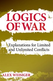 Logics of war : explanations for limited and unlimited conflicts cover image