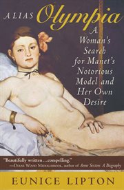 Alias Olympia : a woman's search for Manet's notorious model & her own desire cover image