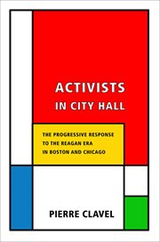 Activists in City Hall : the progressive response to the Reagan era in Boston and Chicago cover image