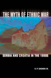 The myth of ethnic war : Serbia and Croatia in the 1990s cover image