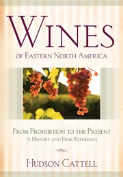 Wines of eastern North America : from Prohibition to the present : a history and desk reference cover image