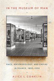 In the museum of man : race, anthropology, and empire in France, 1850-1950 cover image