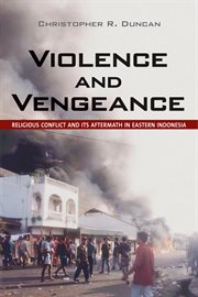 Violence and vengeance : religious conflict and its aftermath in eastern Indonesia cover image