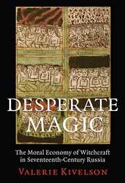 Desperate magic : the moral economy of witchcraft in seventeenth-century Russia cover image