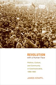 Revolution with a human face : politics, culture, and community in Czechoslovakia, 1989-1992 cover image