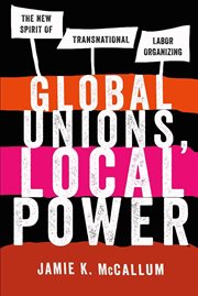 Global unions, local power : sparking the new labor transnationalism cover image