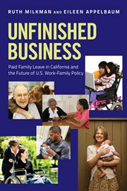 Unfinished business : paid family leave in California and the future of U.S. work-family policy cover image