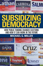 Subsidizing democracy : how public funding changes elections and how it can work in the future cover image
