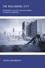 The neoliberal city : governance, ideology, and development in American urbanism cover image