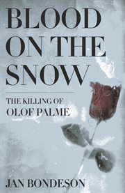 Blood on the snow : the killing of Olof Palme cover image