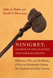 Ninigret, sachem of the Niantics and Narragansetts : diplomacy, war, and the balance of power in seventeenth-century New England and Indian country cover image