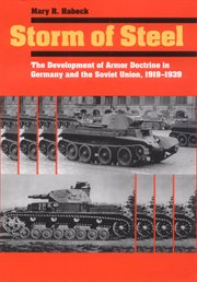 Storm of steel : the development of armor doctrine in Germany and the Soviet Union, 1919-1939 cover image