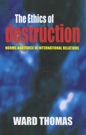 The ethics of destruction : norms and force in international relations cover image