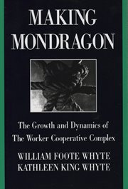 Making mondragon : the growth and dynamics of the worker cooperative complex cover image