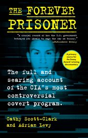 The forever prisoner : the full and searing account of the CIA's most controversial covert program cover image