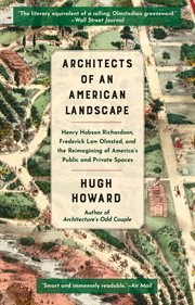 Architects of an American landscape : Henry Hobson Richardson, Frederick Law Olmsted, and the reimagining of Americas public and private spaces cover image