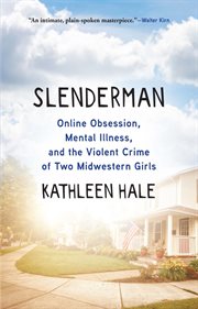 Slenderman : online obsession, mental illness, and the violent crime of two Midwestern girls cover image