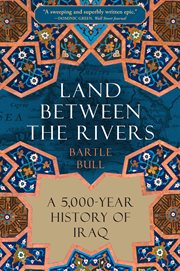 Land Between the Rivers : A 5,000-Year History of Iraq cover image