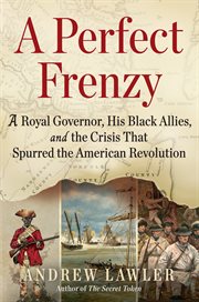 A Perfect Frenzy : A Royal Governor, His Black Allies, and the Crisis That Spurred the American Revolution cover image