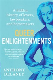 Queer Enlightenments : A Hidden History Of Lovers, Lawbreakers, And Homemakers cover image