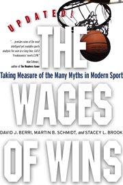 The Wages of Wins : Taking Measure of the Many Myths in Modern Sport cover image