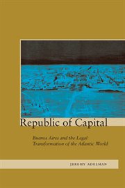 Republic of capital : Buenos Aires and the legal transformation of the Atlantic world cover image
