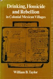 Drinking, homicide & rebellion in colonial Mexican villages cover image