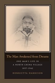 The man awakened from dreams : one man's life in a north China village, 1857-1942 cover image