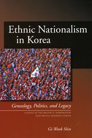 Ethnic Nationalism in Korea : Genealogy, Politics, and Legacy. Studies of the Walter H. Shorenstein Asia-Pacific Research Center cover image