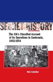 Secret History, Second Edition : the CIA's Classified Account of Its Operations in Guatemala, 1952-1954 cover image