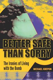 Better safe than sorry : the ironies of living with the bomb cover image