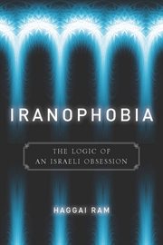 Iranophobia : the logic of an Israeli obsession cover image