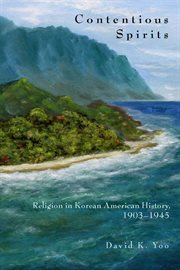 Contentious spirits : religion in Korean American history, 1903-1945 cover image