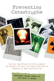 Preventing catastrophe : the Use and Misuse of Intelligence in Efforts to Halt the Proliferation of Weapons of Mass Destruction cover image